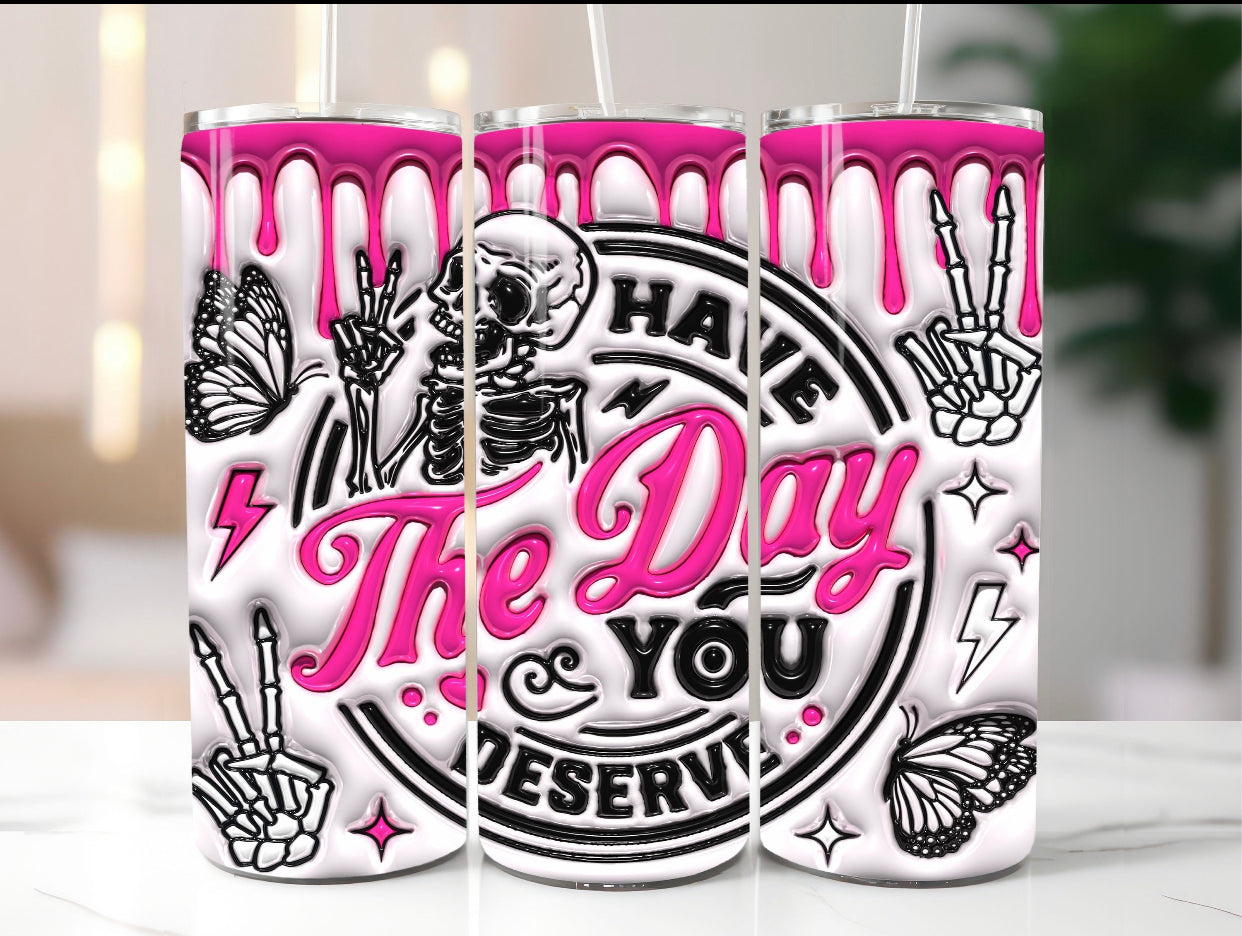 Have The Day You Deserve 20 oz