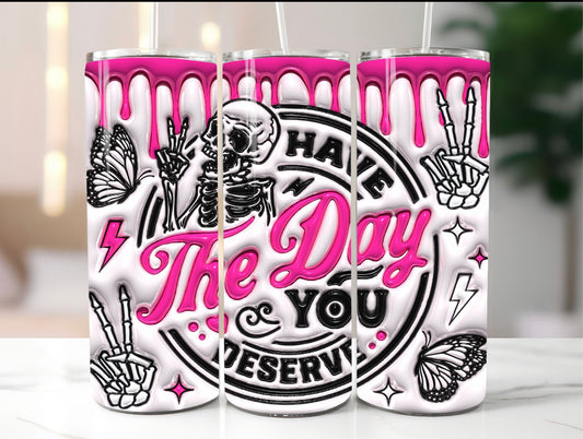 Have The Day You Deserve 20 oz